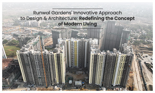 Runwal Gardens' Innovative Approach to Design and Architecture Redefining the Concept of Modern Living